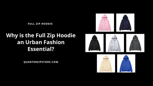 Why is the Full Zip Hoodie an Urban Fashion Essential?